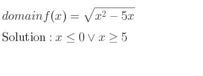 The domain of f(x)=sqrt(x^2-5x) is x<= 0\lor x>= 5